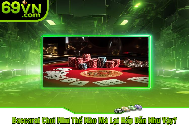 Baccarat Chơi Như Thế Nào Mà Lại Hấp Dẫn Như Vậy?