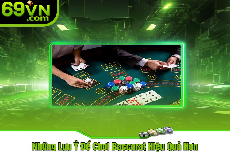 Những Lưu Ý Để Chơi Baccarat Hiệu Quả Hơn