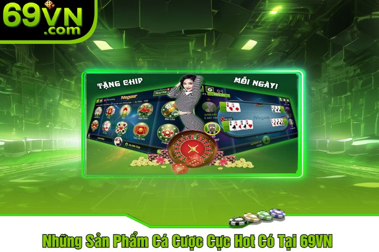 Những Sản Phẩm Cá Cược Cực Hot Có Tại 69VN 