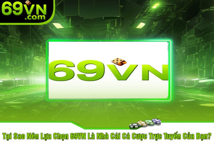 Tại Sao Nên Lựa Chọn 69VN Là Nhà Cái Cá Cược Trực Tuyến Của Bạn?