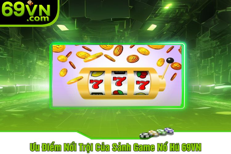 Ưu Điểm Nổi Trội Của Sảnh Game Nổ Hũ 69VN